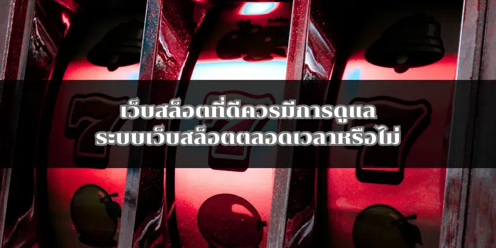 เว็บสล็อตที่ดีควรมีการดูแลระบบเว็บสล็อตตลอดเวลาหรือไม่