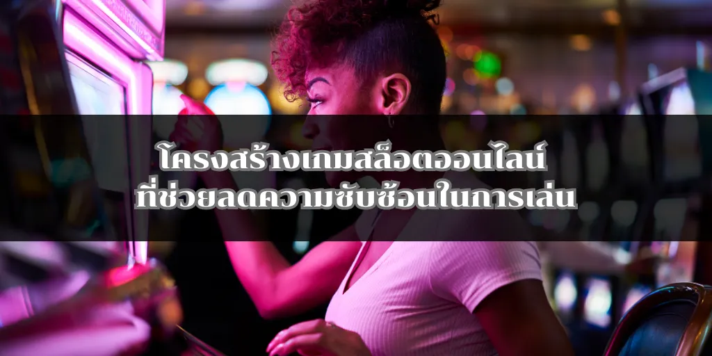 โครงสร้างเกมสล็อตออนไลน์ ที่ช่วยลดความซับซ้อนในการเล่น